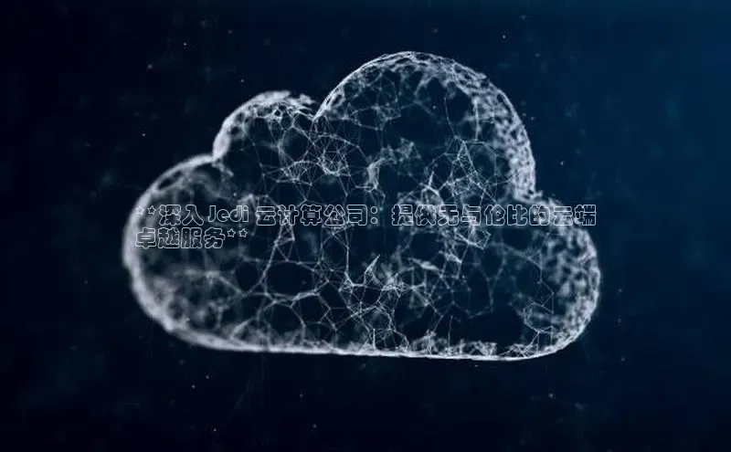 意昂4招商中文在线**深入 Jedi 云计算公司：提供无与伦比的云端
卓越服务**