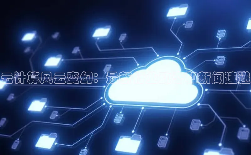 EON4官网颐驰 06云计算风云变幻：最新行业动态和新闻速递