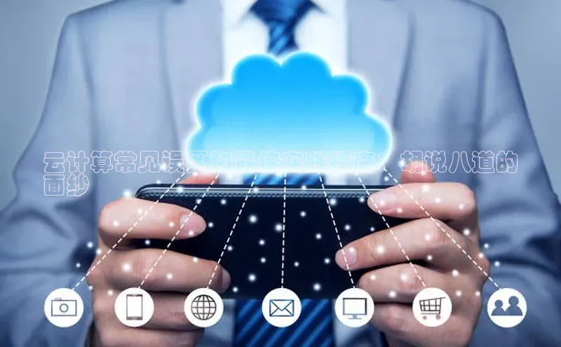 EON体育4巴美列捷福云计算常见误区和最佳实践指南：胡说八道的
面纱