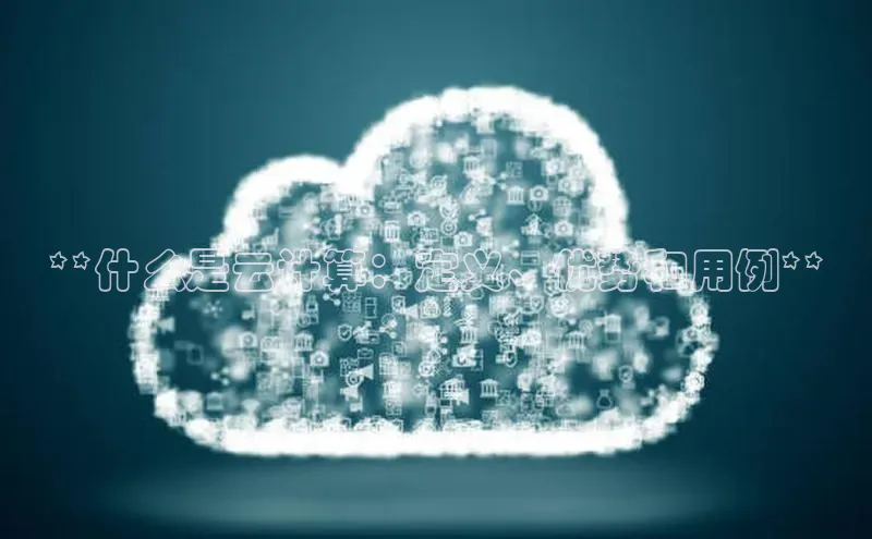 意昂体育4路畅科技**什么是云计算：定义、优势和用例**