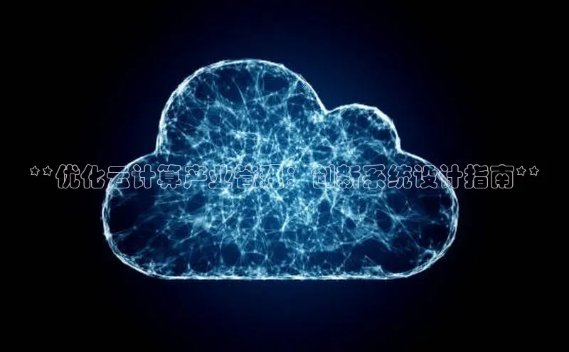意昂体育4阿里尔公司**优化云计算产业管理：创新系统设计指南**
