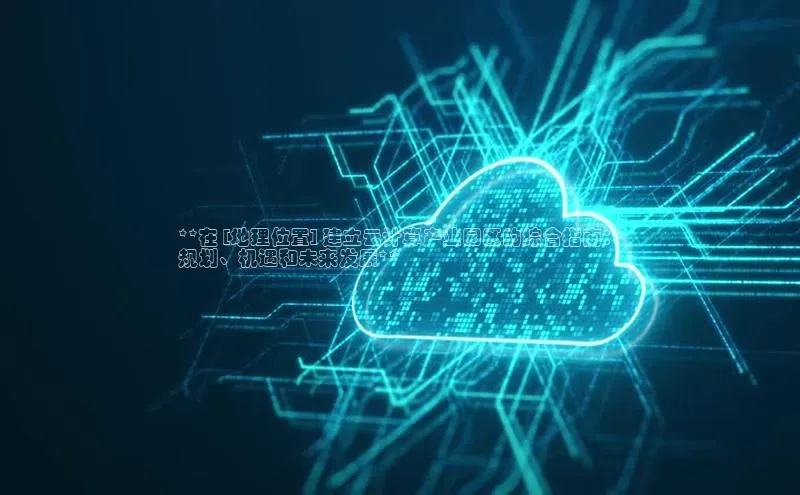 意昂体育4路畅科技**在 [地理位置] 建立云计算产业园区的综合指南：
规划、机遇和未来发展**