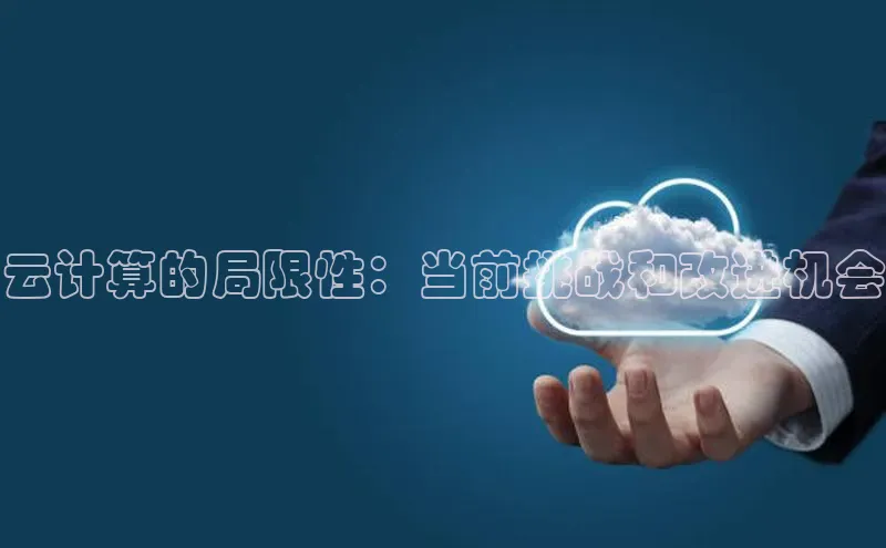 意昂体育4百度手机助手云计算的局限性：当前挑战和改进机会