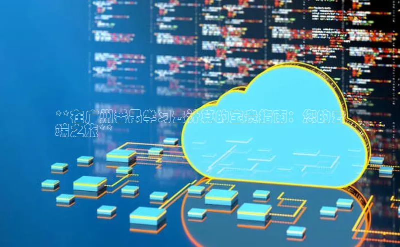 EON4登录百度社团赞助平台**在广州番禺学习云计算的宝贵指南：您的云
端之旅**