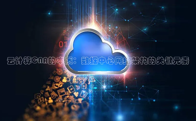 意昂4登录百度众测云计算CNA的本质：数据中心网络架构的关键元素