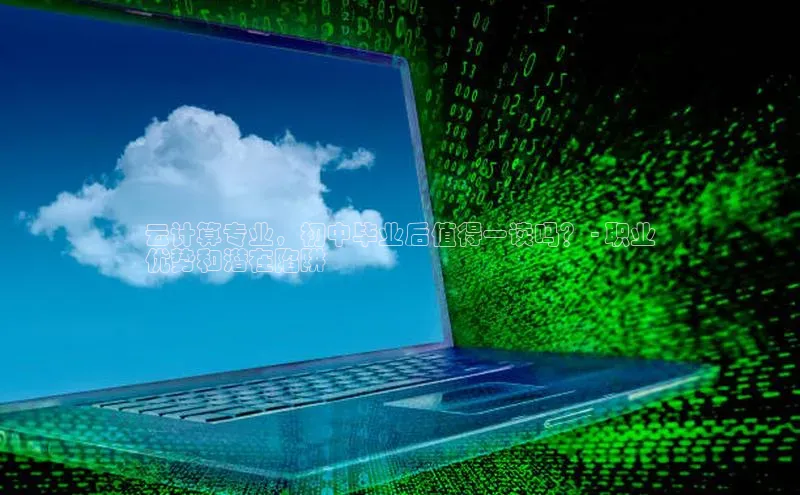 意昂体育4招商度小满支付云计算专业，初中毕业后值得一读吗？ - 职业
优势和潜在陷阱