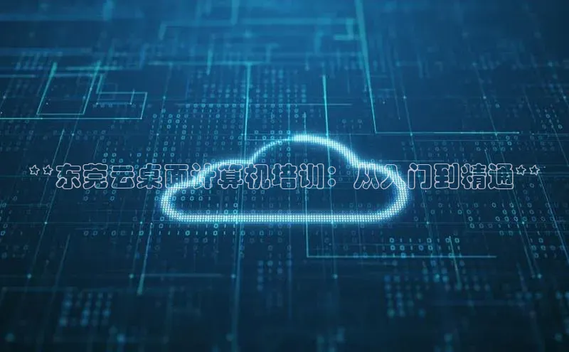 EON4官网百度识图**东莞云桌面计算机培训：从入门到精通**