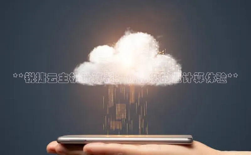 EON体育4登录哇咔哇咔文化**锐捷云主机计算器：优化您的云计算体验**