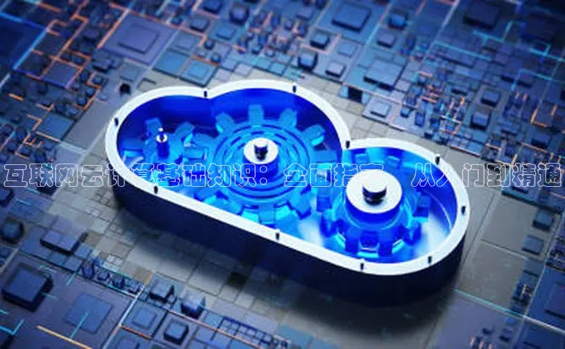 意昂体育4路畅科技互联网云计算基础知识：全面指南，从入门到精通