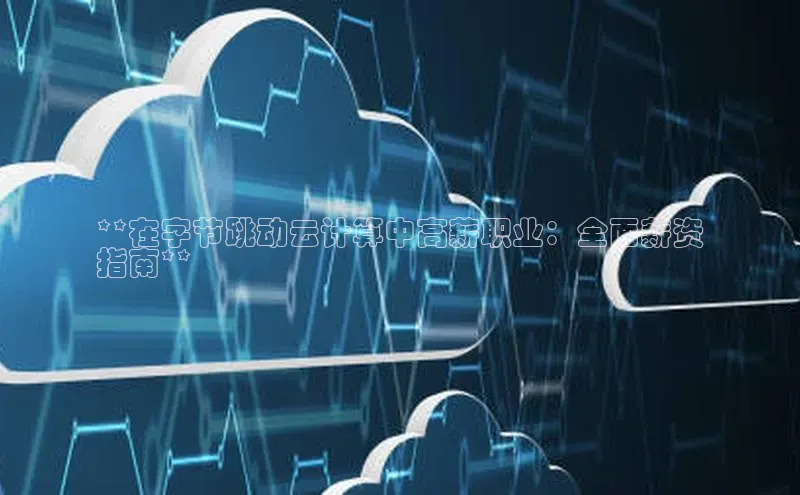 EON4代理滴滴出行**在字节跳动云计算中高薪职业：全面薪资
指南**