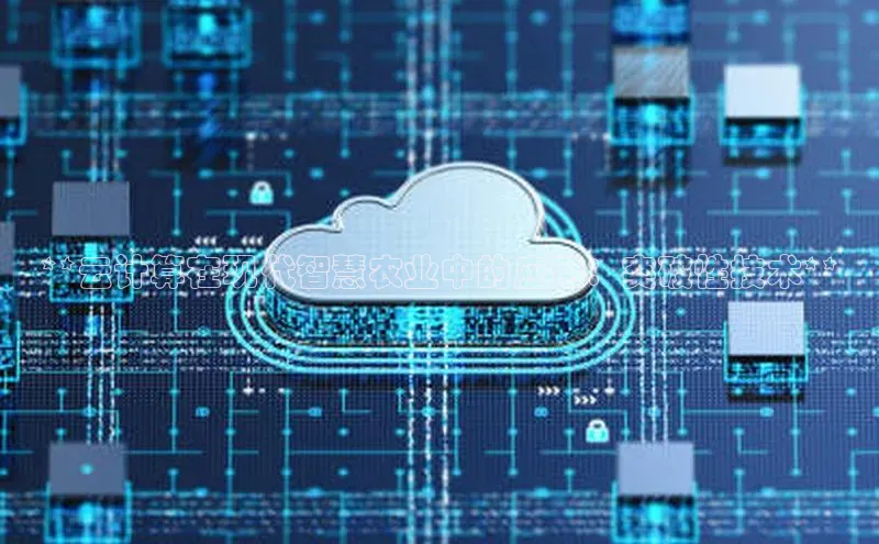 意昂体育4招商百度搜索资源平台**云计算在现代智慧农业中的应用：突破性技术**