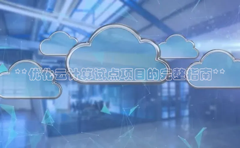 意昂4百度游戏**优化云计算试点项目的完整指南**