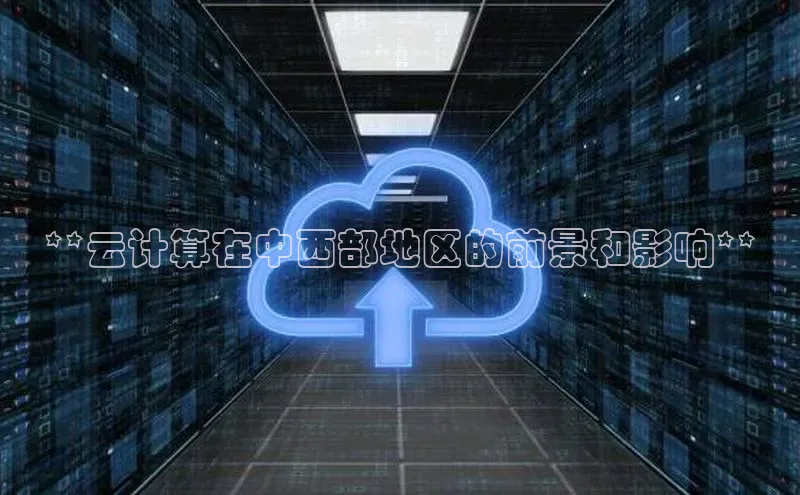 EON4官网度小满理财**云计算在中西部地区的前景和影响**
