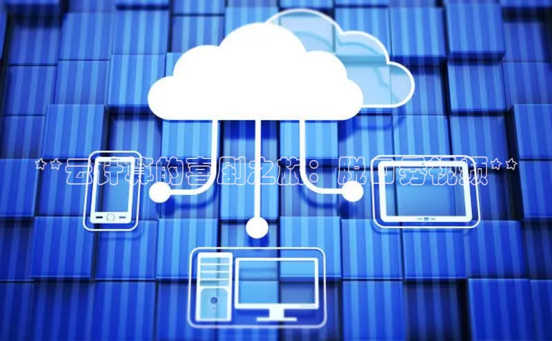 EON4代理轻美电器**云计算的喜剧之旅：脱口秀视频**