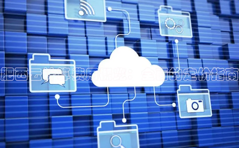 意昂4代理普信公司肥西云计算费用概览：全面的定价指南