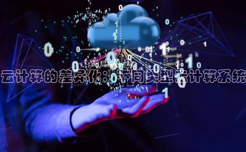 意昂4官网百度翻译云计算的差异化：不同类型云计算系统
