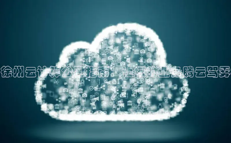 意昂4登录梯哥哥科技徐州云计算公司指南：让您的业务腾云驾雾