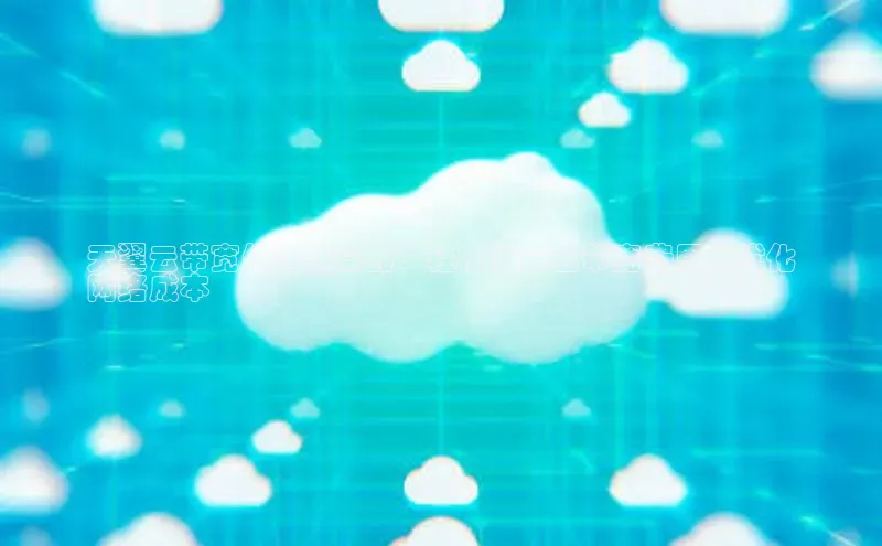 意昂体育4官网百度手机输入法天翼云带宽价格计算器：轻松估算云带宽费用，优化
网络成本