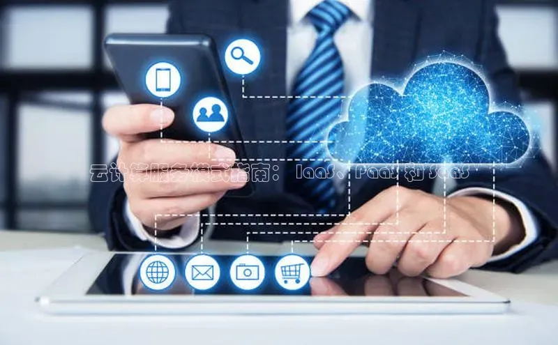 意昂4代理彩讯股份云计算服务模式指南： IaaS、PaaS 和 SaaS