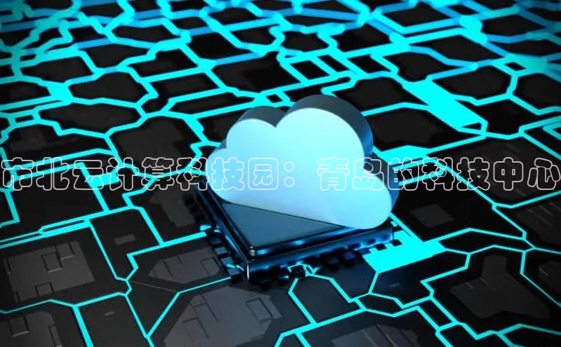 意昂4招商中文在线市北云计算科技园：青岛的科技中心