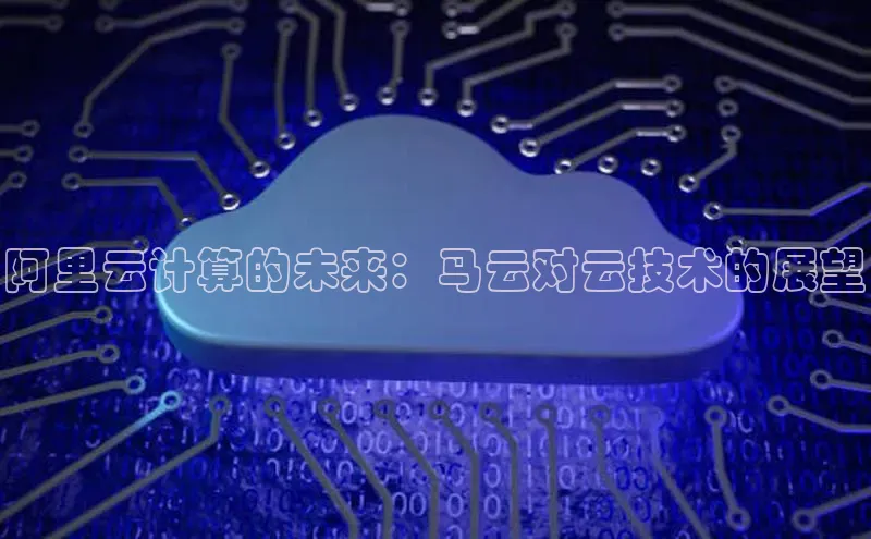 意昂体育4官网百度智能云阿里云计算的未来：马云对云技术的展望