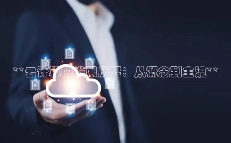 意昂体育4百度手机助手**云计算的发展历程：从概念到主流**