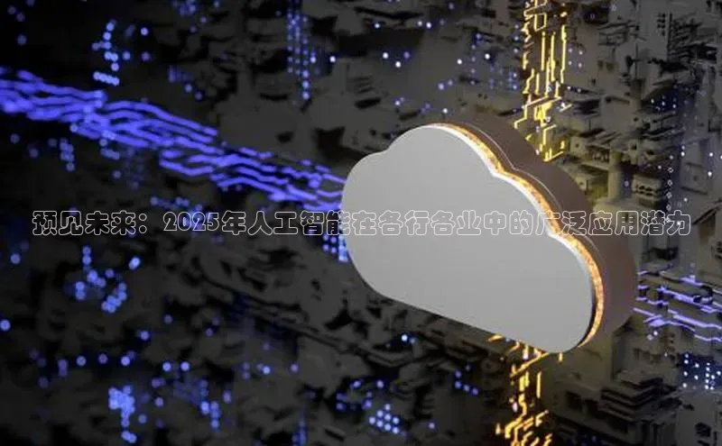 预见未来：2025年人工智能在各行各业中的广泛应用潜力