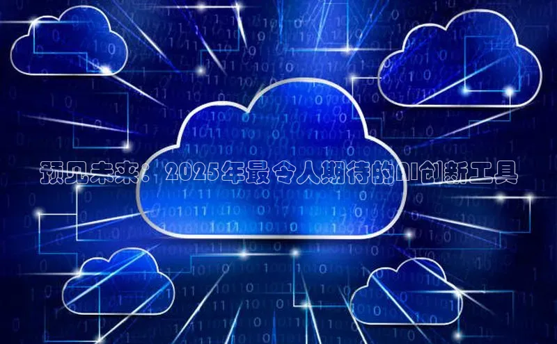 预见未来：2025年最令人期待的AI创新工具