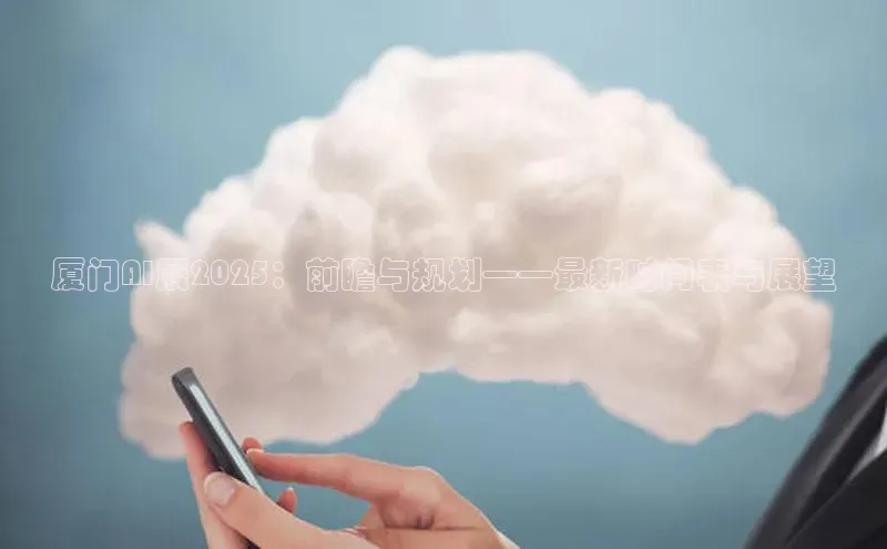 厦门AI展2025：前瞻与规划——最新时间表与展望