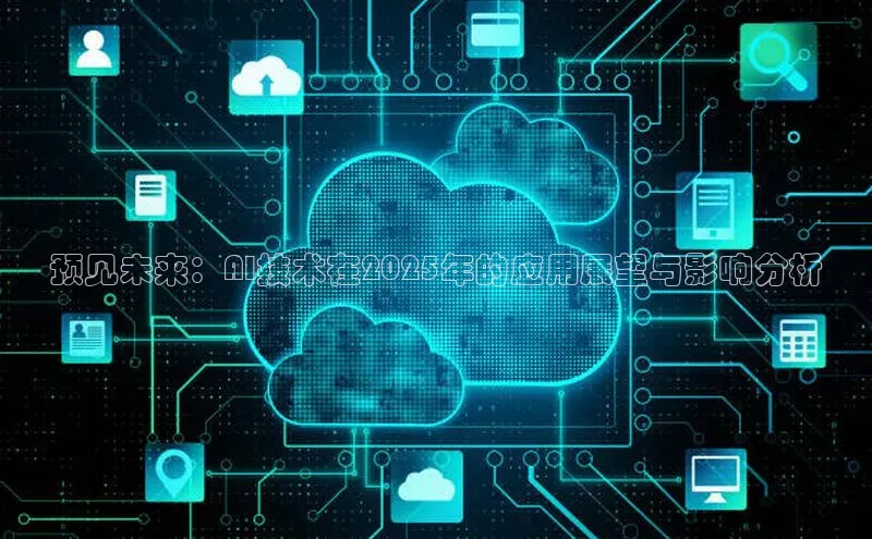 预见未来：AI技术在2025年的应用展望与影响分析