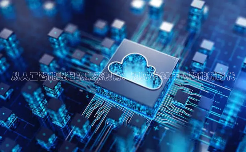 从人工智能崛起的未来视角：预见2025年的智能新时代