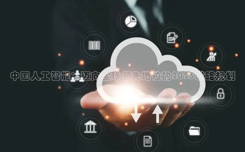 中国人工智能：迈向全球领先地位的2025战略规划