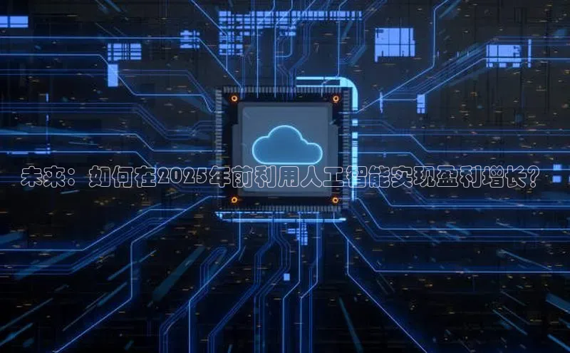 未来：如何在2025年前利用人工智能实现盈利增长？
