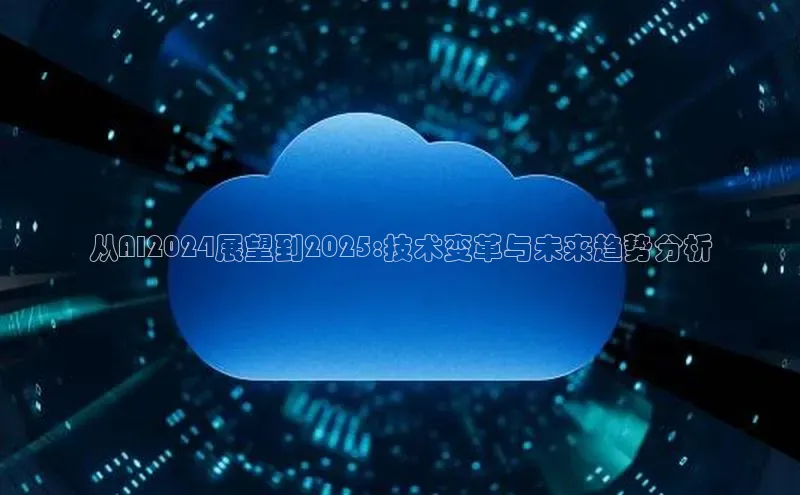 从AI2024展望到2025:技术变革与未来趋势分析