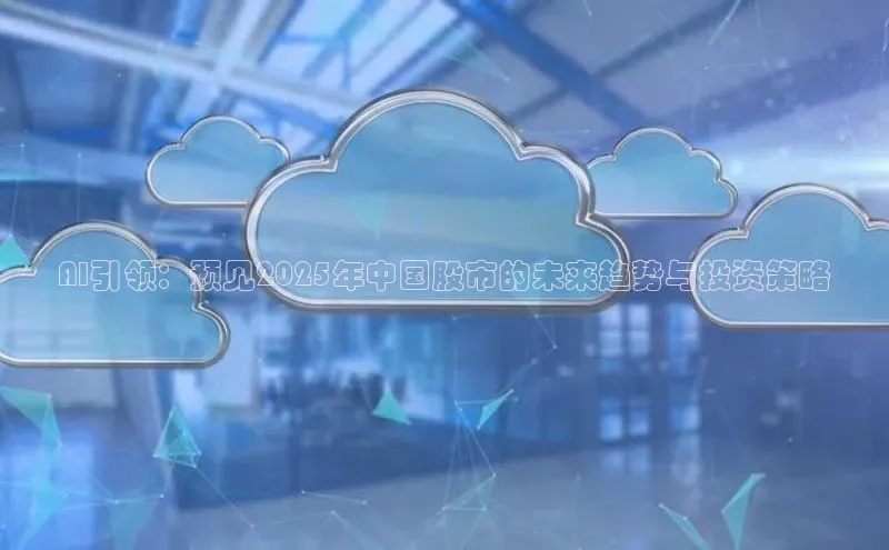 AI引领：预见2025年中国股市的未来趋势与投资策略