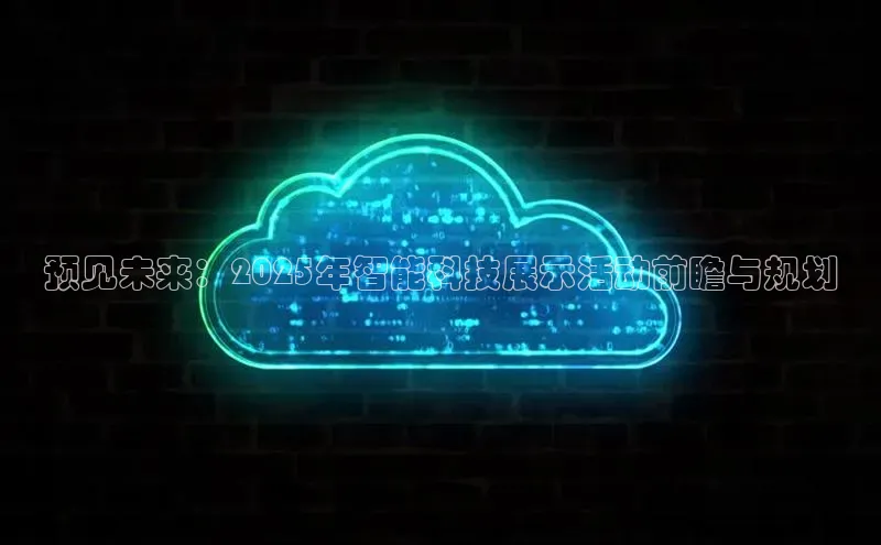 预见未来：2025年智能科技展示活动前瞻与规划