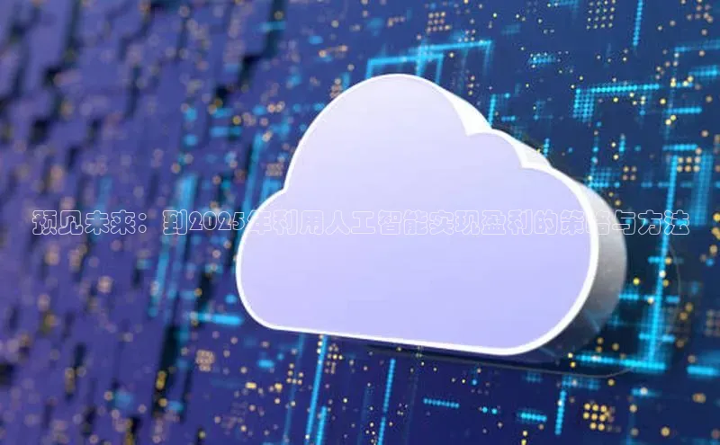 预见未来：到2025年利用人工智能实现盈利的策略与方法