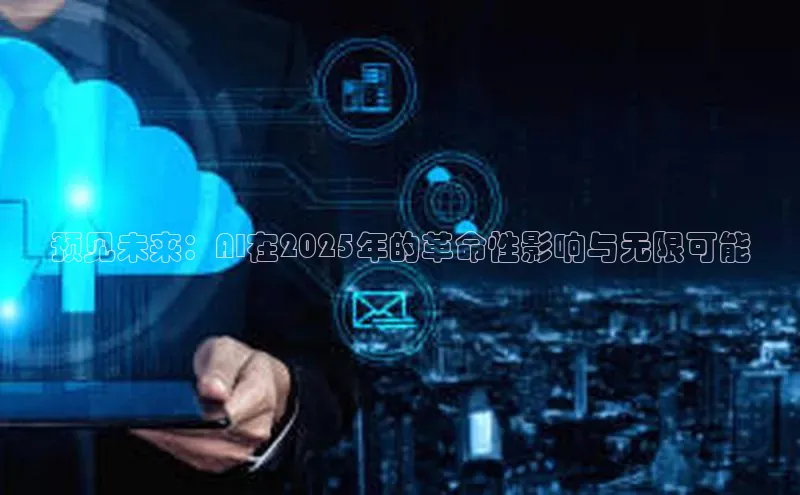 预见未来：AI在2025年的革命性影响与无限可能