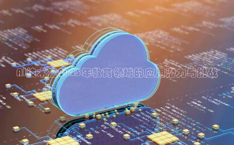 AI技术在2025年教育领域的应用潜力与挑战