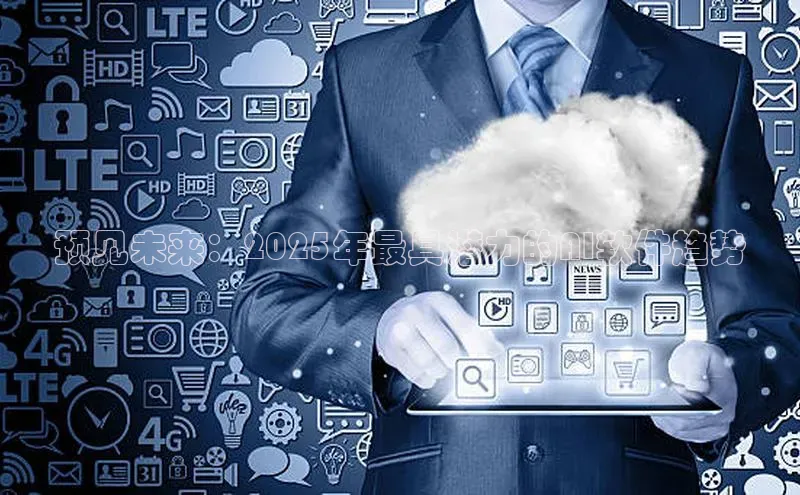 预见未来：2025年最具潜力的AI软件趋势