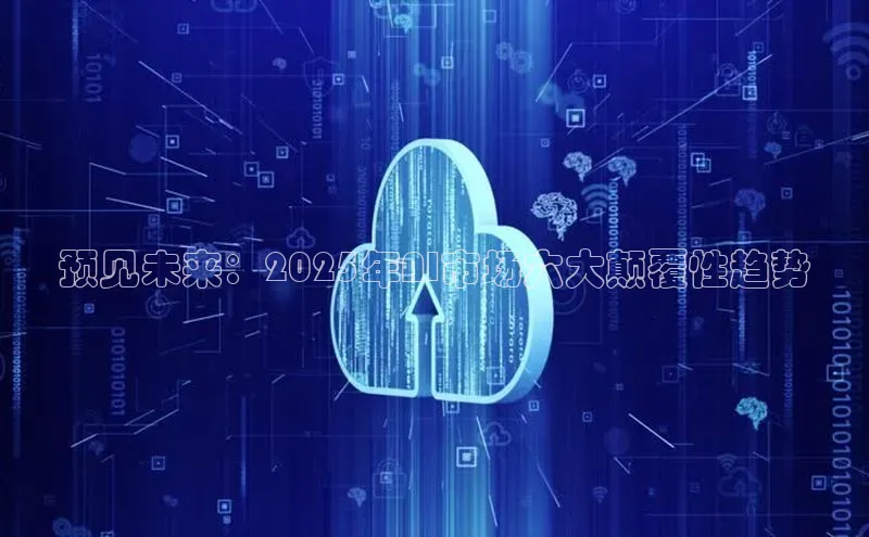预见未来：2025年AI市场六大颠覆性趋势