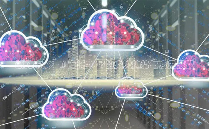 预见未来：AI直播2025的六大趋势与发展展望