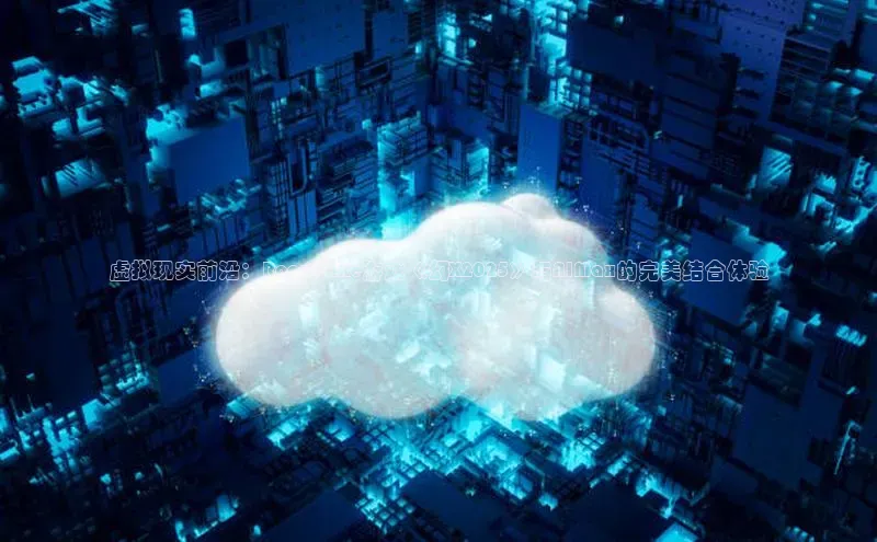 虚拟现实前沿：Roguelike游戏《幻X2025》与AIMax的完美结合体验