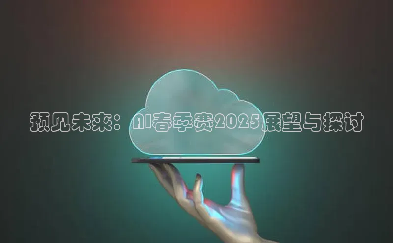 预见未来：AI春季赛2025展望与探讨