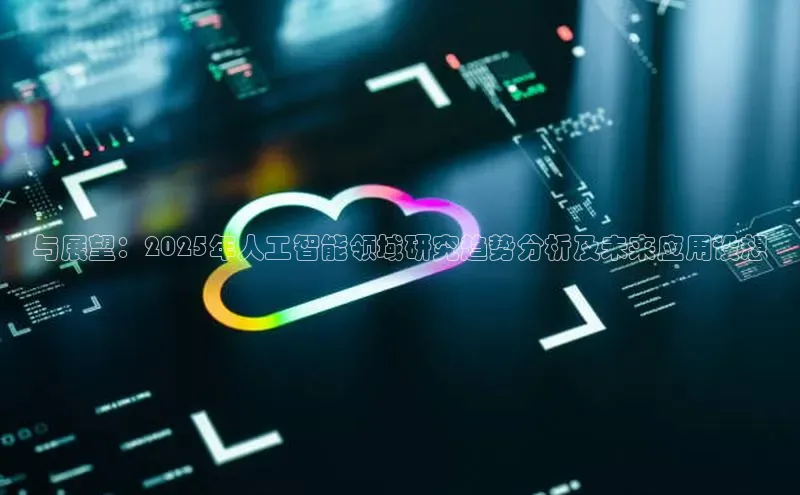 与展望：2025年人工智能领域研究趋势分析及未来应用设想