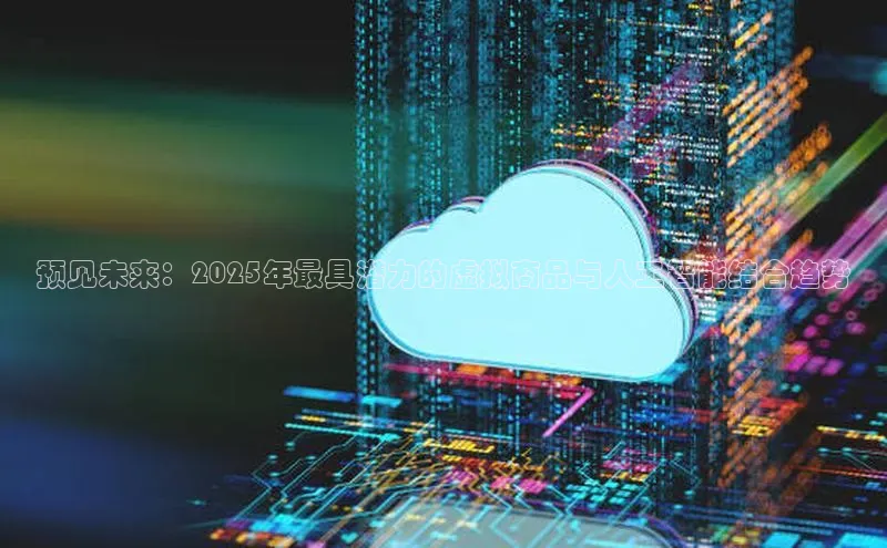 预见未来：2025年最具潜力的虚拟商品与人工智能结合趋势